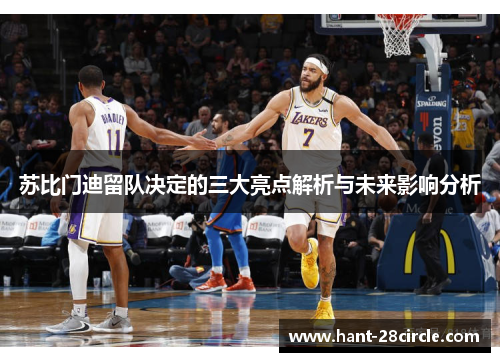 苏比门迪留队决定的三大亮点解析与未来影响分析 苏比门迪留队决定的三大亮点解析与未来影响分析