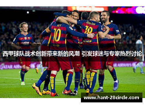 西甲球队战术创新带来新的风潮 引发球迷与专家热烈讨论 西甲球队战术创新带来新的风潮 引发球迷与专家热烈讨论