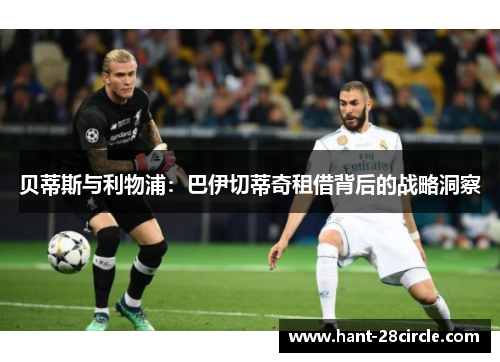贝蒂斯与利物浦:巴伊切蒂奇租借背后的战略洞察 贝蒂斯与利物浦:巴伊切蒂奇租借背后的战略洞察