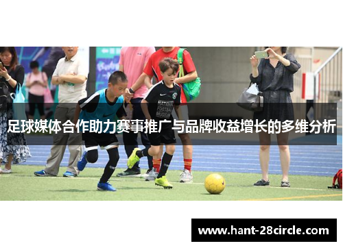 足球媒体合作助力赛事推广与品牌收益增长的多维分析 足球媒体合作助力赛事推广与品牌收益增长的多维分析