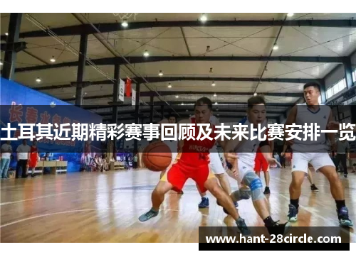 土耳其近期精彩赛事回顾及未来比赛安排一览 土耳其近期精彩赛事回顾及未来比赛安排一览