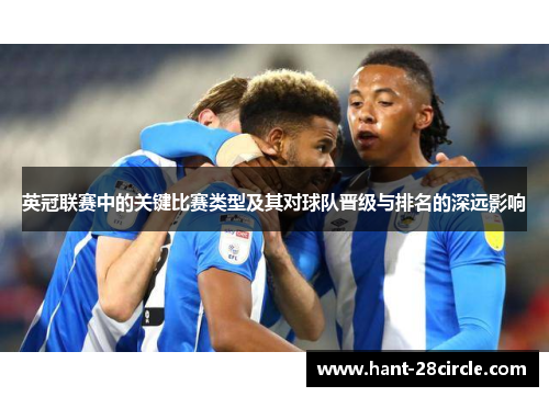 英冠联赛中的关键比赛类型及其对球队晋级与排名的深远影响 英冠联赛中的关键比赛类型及其对球队晋级与排名的深远影响