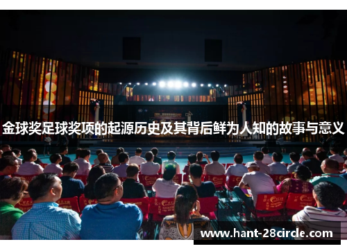 金球奖足球奖项的起源历史及其背后鲜为人知的故事与意义 金球奖足球奖项的起源历史及其背后鲜为人知的故事与意义