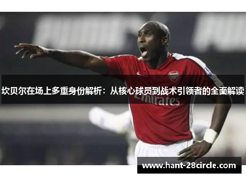 坎贝尔在场上多重身份解析：从核心球员到战术引领者的全面解读