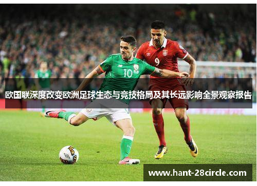欧国联深度改变欧洲足球生态与竞技格局及其长远影响全景观察报告 欧国联深度改变欧洲足球生态与竞技格局及其长远影响全景观察报告