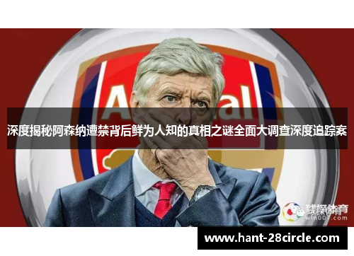 深度揭秘阿森纳遭禁背后鲜为人知的真相之谜全面大调查深度追踪案 深度揭秘阿森纳遭禁背后鲜为人知的真相之谜全面大调查深度追踪案