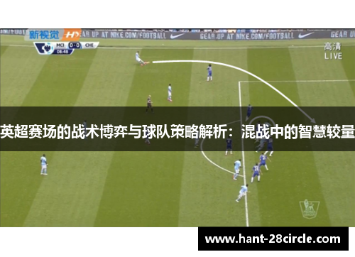 英超赛场的战术博弈与球队策略解析:混战中的智慧较量 英超赛场的战术博弈与球队策略解析:混战中的智慧较量
