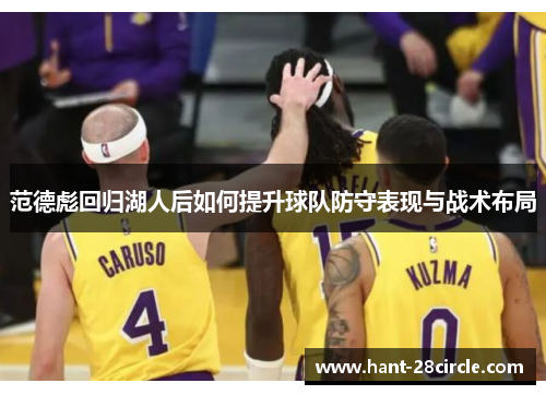 范德彪回归湖人后如何提升球队防守表现与战术布局 范德彪回归湖人后如何提升球队防守表现与战术布局