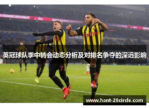 英冠球队季中转会动态分析及对排名争夺的深远影响 英冠球队季中转会动态分析及对排名争夺的深远影响