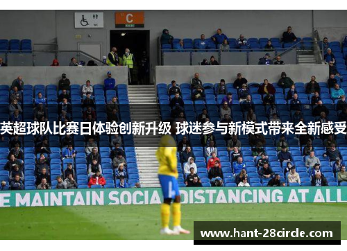 英超球队比赛日体验创新升级 球迷参与新模式带来全新感受 英超球队比赛日体验创新升级 球迷参与新模式带来全新感受