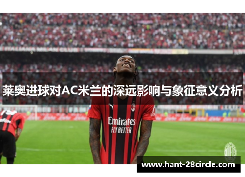 莱奥进球对AC米兰的深远影响与象征意义分析