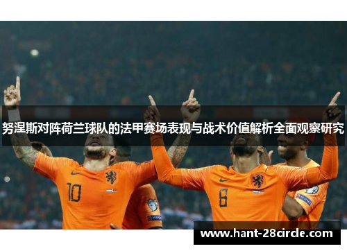 努涅斯对阵荷兰球队的法甲赛场表现与战术价值解析全面观察研究