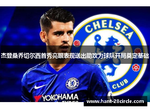 杰登桑乔切尔西首秀亮眼表现送出助攻为球队开局奠定基础