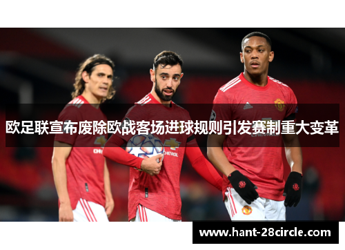 欧足联宣布废除欧战客场进球规则引发赛制重大变革